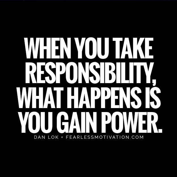 When you take responsibility, what happens is you gain power. dan lok quote fearless motivation The 7 Things Poor People DO That The Rich DON